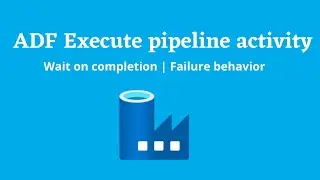 22.ADF Execute Pipeline activity | Wait on completion | Child Pipeline | Failure Behavior