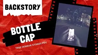 True Horror Stories POV - Bottle Cap (Backstory)