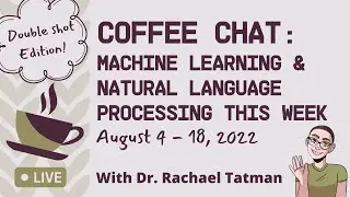 Coffee Chat: Machine Learning & Natural Language Processing (August 4 - 18, 2022)