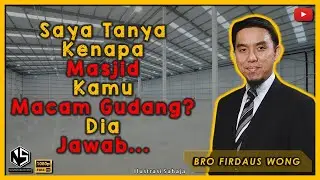 Sorotan Kuliah | Bro Firdaus Wong | Saya Tanya Kenapa Masjid Kamu Macam Gudang?