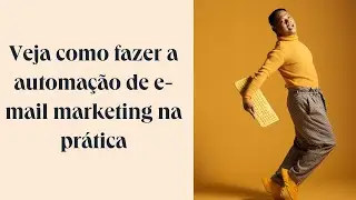 Veja como fazer a automação de e-mail marketing na prática