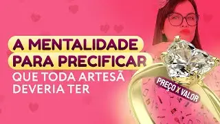 A MENTALIDADE QUE TODA ARTESÃ DEVE TER PARA PRECIFICAR