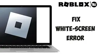 How to Fix Roblox White Screen