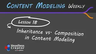 CMW Lesson 18: Inheritance vs. Composition in Content Modeling