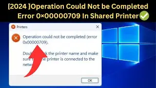 ✅2024 FIX - Operation Could Not be Completed Error 0×00000709 In Shared Printer