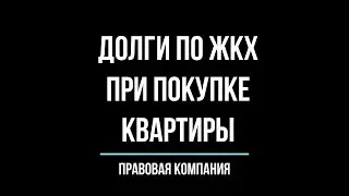 Долги по ЖКХ / Что делать, если купил квартиру с долгами по ЖКХ? /  Вторичная недвижимость