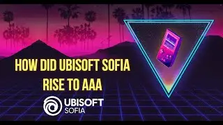 Ubisoft Sofia - The Story of a AAA Studio in Bulgaria