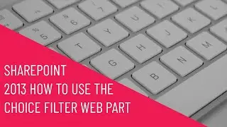 SharePoint 2013 | How to Use the Choice Filter Web Part