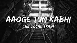 The Local Train - Aaoge Tum Kabhi (Lyrics)