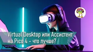 Virtual Desktop или Ассистент на Pico 4 - что лучше?