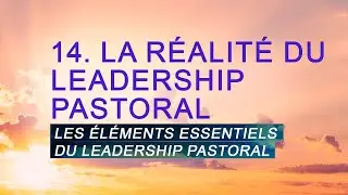 PT519 Fr 14. La réalité du Leadership Pastoral. Les éléments essentiels du Leadership Pastoral