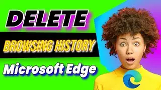 How to Delete Browsing History in Microsoft Edge