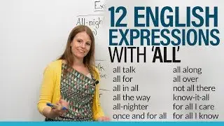 12 English Expressions with ALL: for all I know, all along, all talk...