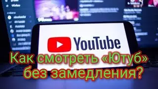 Как смотреть «Ютуб» без замедления?