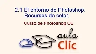 Curso de Photoshop CC. 2.1. Entorno de Photoshop (I). Recursos de color.