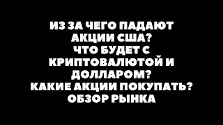 ИЗ ЗА ЧЕГО ПАДАЮТ АКЦИИ США? ЧТО БУДЕТ С КРИПТОВАЛЮТОЙ И ДОЛЛАРОМ? КАКИЕ АКЦИИ ПОКУПАТЬ? ОБЗОР РЫНКА