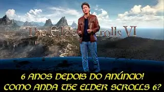 6 ANOS DESDE ANÚNCIO DE THE ELDER SCROLLS 6! Como anda o jogo e quando deve ser o lançamento?