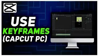 How to Use Keyframes in CapCut PC - 2024