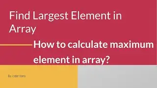 Find Maximum (Largest) values in an Array | Find Largest Element in Array