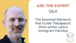 Q & A -  The Essential Elements that Guide Therapeutic Work within Latino Immigrant Families