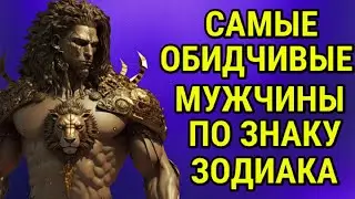 САМЫЕ ОБИДЧИВЫЕ МУЖЧИНЫ ПО ЗНАКУ ЗОДИАКА !!!