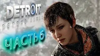 DETROIT BECOME HUMAN ➤ ЧАСТЬ 6 ➤ ОДНИ ПСИХИ НА ПУТИ ➤ ПРОХОЖДЕНИЕ