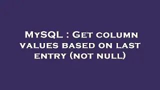 MySQL : Get column values based on last entry (not null)