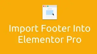 Import Footer in Elementor Pro