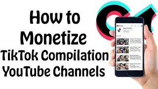 How to Monetize TikTok Compilation YouTube Channels in 2021