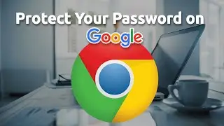 3 Steps to Protect Your Passwords in Google Chrome