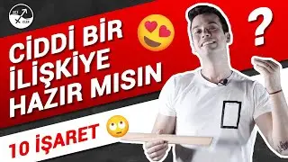 CİDDİ İLİŞKİYE HAZIR BİRİNDE GÖRÜLEN 10 İŞARET