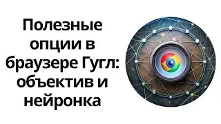 Обзор крутых функций в браузере Гугл Хром: нейронка Gemini и Гугл Объектив