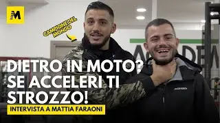 PICCHIA fortissimo, ma ha PAURA delle MOTO! L'intervista a MATTIA FARAONI