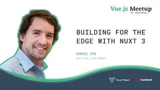 Building for the Edge with Nuxt 3 - Daniel Roe | Vue.js Meetup