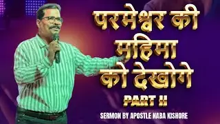 परमेश्वर की महिमा को देखोगे  PART ||  SERMON BY APOSTLE NABA KISHORE 