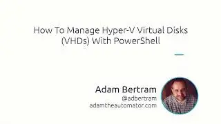 How To Manage Hyper-V Virtual Disks (VHDs) With PowerShell