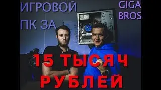 ИГРОВОЙ ПК ЗА 15 ТЫСЯЧ РУБЛЕЙ / GIGA BROS