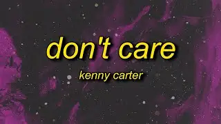 kenny carter - dont care (lyrics) | and i know i'm not going anywhere that's not downstairs