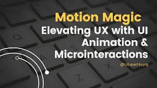 Motion Magic |  Elevating UX with UI Animation & Microinteractions