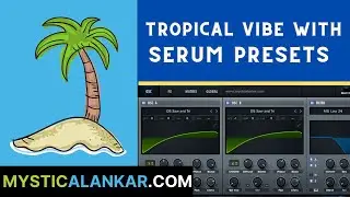 Creating A Tropical Vibe With Serum Presets - Ace Preset Pack For Xfer Serum