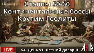 Dragonheir: Silent Gods | S4 | День 51 | Столпы 50-60. Континентальные боссы. Крутим Геолиты