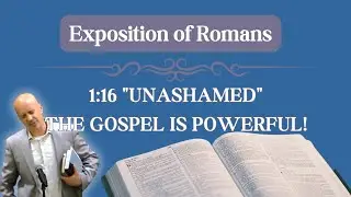 1:16 Part 1 Unashamed! of #Gospel Power - The Gospel is Powerful #Preaching #ExpositoryPreaching