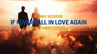 IF I EVER FALL IN LOVE AGAIN - KENNY ROGERS | RHYTHMRF COVER