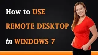 How to Use Remote Desktop in Windows 7