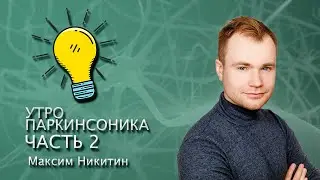 Утро Паркинсоника часть 2. Максим Никитин