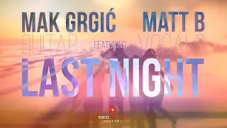 Last Night - Official Lyric Video - Mak Grgic, Guitar (feat. Matt B, Vocals & Abel Modic, Producer)