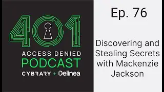 Discovering and Stealing Secrets with Mackenzie Jackson | 401 Access Denied Ep. 76