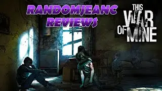 This War of Mine (PC) - Randomjeanc Reviews #17