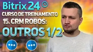 Bitrix24 Curso de Treinamento 15. CRM Robôs: Outros 1/2