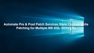 Automate Pre & Post Patch Services State Capture while Patching for Multiple MS SQL SERVERs